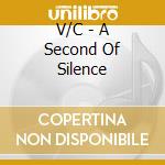 V/C - A Second Of Silence cd musicale di V/C