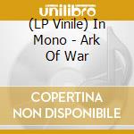 (LP Vinile) In Mono - Ark Of War vinile