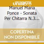 Manuel Maria Ponce - Sonata Per Chitarra N.3 (1927) cd