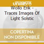 Wollo Erik - Traces Images Of Light Solstic