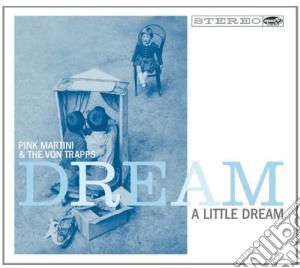 Pink Martini & Von Trapps - Dream A Little Dream cd musicale di Pink Martini & Von Trapps