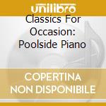 Classics For Occasion: Poolside Piano cd