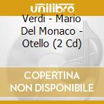 Verdi - Mario Del Monaco - Otello (2 Cd) cd musicale di Verdi