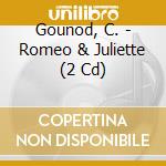 Gounod, C. - Romeo & Juliette (2 Cd) cd musicale di Gounod, C.