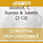 Gounod, C. - Romeo & Juliette (2 Cd) cd