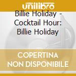 Billie Holiday - Cocktail Hour: Billie Holiday cd