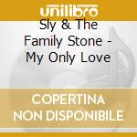Sly & The Family Stone - My Only Love cd musicale di Sly & The Family Stone