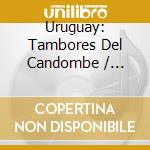 Uruguay: Tambores Del Candombe / Various - Uruguay: Tambores Del Candombe / Various cd musicale