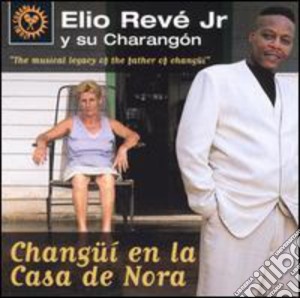 Elio Reve' Jr Y Su Charangon - Changui En La Casa De Nora cd musicale di Elio Y Su Charangon Reve Jr
