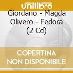 Giordano - Magda Olivero - Fedora (2 Cd) cd musicale di Giordano