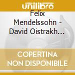 Felix Mendelssohn - David Oistrakh Collection Vol.09: Felix Mendelssohn cd musicale di Doremi