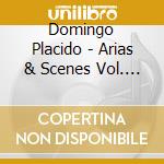 Domingo  Placido - Arias & Scenes  Vol. (2 Cd) cd musicale di Domingo Placido