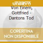 Von Einem, Gottfried - Dantons Tod cd musicale di Von Einem, Gottfried