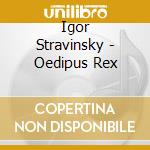 Igor Stravinsky - Oedipus Rex cd musicale di Stravinsky, I.