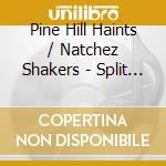 Pine Hill Haints / Natchez Shakers - Split Cd