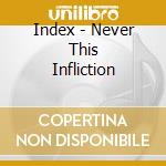 Index - Never This Infliction cd