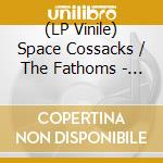 (LP Vinile) Space Cossacks / The Fathoms - Split (7