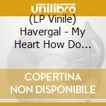 (LP Vinile) Havergal - My Heart How Do I (7
