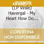 (LP Vinile) Havergal - My Heart How Do I (7') vinile