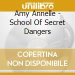Amy Annelle - School Of Secret Dangers cd musicale di Amy Annelle