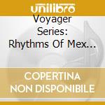Voyager Series: Rhythms Of Mex - Voyager Series: Rhythms Of Mex cd
