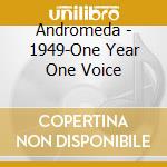 Andromeda - 1949-One Year One Voice cd musicale di Andromeda