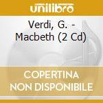 Verdi, G. - Macbeth (2 Cd) cd musicale di Verdi, G.