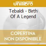 Tebaldi - Birth Of A Legend cd musicale di Tebaldi