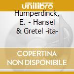 Humperdinck, E. - Hansel & Gretel -ita- cd
