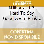 Millhous - It'S Hard To Say Goodbye In Punk Rock cd