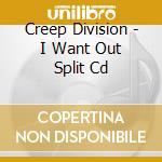 Creep Division - I Want Out Split Cd cd musicale di Creep Division