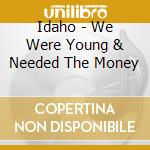 Idaho - We Were Young & Needed The Money cd musicale di IDAHO