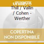 Thill / Vallin / Cohen - Werther cd