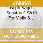 Joseph Szigeti - Sonatas 4 9&10 For Violin & Piano cd