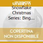 Snowflake Christmas Series: Bing Crosby & Friends - Snowflake Christmas Series: Bing Crosby & Friends cd musicale di Snowflake Christmas Series: Bing Crosby & Friends