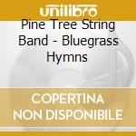 Pine Tree String Band - Bluegrass Hymns cd musicale