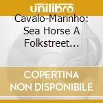 Cavalo-Marinho: Sea Horse A Folkstreet Show / Var - Cavalo-Marinho: Sea Horse A Folkstreet Show / Var cd musicale