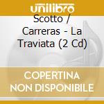 Scotto / Carreras - La Traviata (2 Cd) cd musicale di Scotto / Carreras