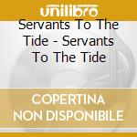 Servants To The Tide - Servants To The Tide cd