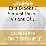 Ezra Brooks / Serpent Rider - Visions Of Esoteric Splendor cd musicale