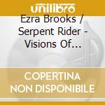 Ezra Brooks / Serpent Rider - Visions Of Esoteric Splendor cd