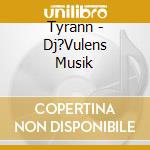 Tyrann - Dj?Vulens Musik cd