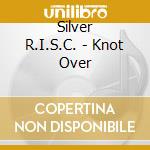 Silver R.I.S.C. - Knot Over cd musicale