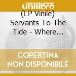 (LP Vinile) Servants To The Tide - Where Time Will Come To Die vinile