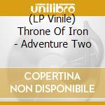 (LP Vinile) Throne Of Iron - Adventure Two vinile