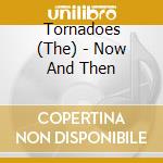 Tornadoes (The) - Now And Then cd musicale di Tornadoes (The)
