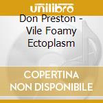 Don Preston - Vile Foamy Ectoplasm cd musicale di Don Preston