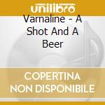 Varnaline - A Shot And A Beer cd