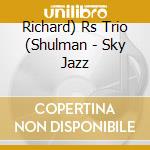 Richard) Rs Trio (Shulman - Sky Jazz cd musicale di Richard ) Rs Trio ( Shulman