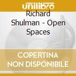 Richard Shulman - Open Spaces cd musicale di Richard Shulman